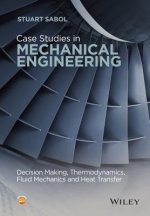 Case Studies in Mechanical Engineering - Decision Making, Thermodynamics, Fluid Mechanics and Heat Transfer