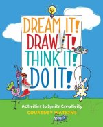 Dream It! Draw It! Think It! Do It!