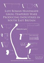 Late Roman Handmade Grog-Tempered Ware Producing Industries in South East Britain