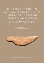 Production, Use and Importance of Flint Tools in the Archaic Period and the Old Kingdom in Egypt