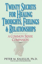 Twenty Secrets to Healing Thoughts, Feelings, & Relationships