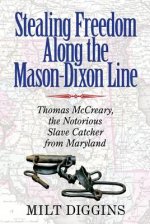 Stealing Freedom Along the Mason-Dixon Line - Thomas McCreary, the Notorious Slave Catcher from Maryland