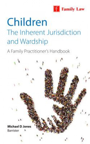 Children: The Inherent Jurisdiction and Wardship - A Family Practitioner's Handbook