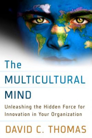 Multicultural Mind: Unleashing the Hidden Force for Innovation in Your Organization