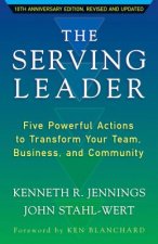 Serving Leader: Five Powerful Actions to Transform Your Team, Business, and Community