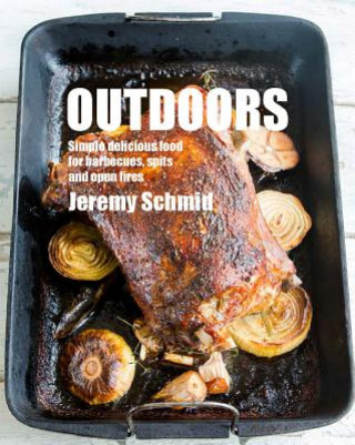 Outdoors Simple Delicious Food for Barbecues Spits and Open Fires