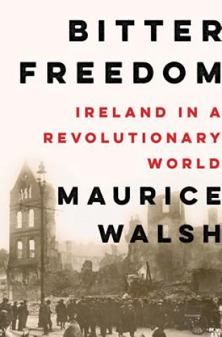 Bitter Freedom - Ireland in a Revolutionary World