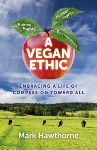 Vegan Ethic, A - Embracing a Life of Compassion Toward All