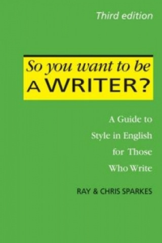 So You Want to be a Writer?: A Guide to Style in English for Those Who Write