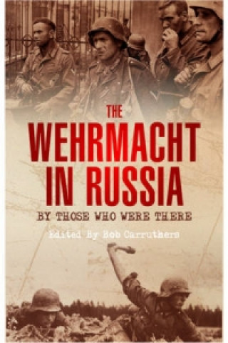 Wehrmacht in Russia: By Those Who Were There