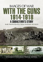 With the Guns 1914 - 1918: An Subaltern's Story