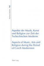 Aspekte der Musik, Kunst und Religion zur Zeit der Tschechischen Moderne- Aspects of Music, Arts and Religion during the Period of Czech Modernism