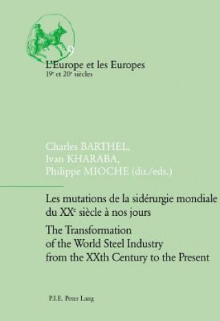 Les mutations de la siderurgie mondiale du XXe siecle a nos jours / The Transformation of the World Steel Industry from the XXth Century to the Presen