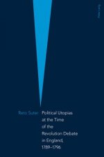 Political Utopias at the Time of the Revolution Debate in England, 1789 -1796