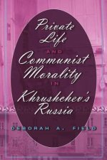 Private Life and Communist Morality in Khrushchev's Russia