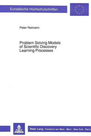 Problem Solving Models of Scientific Discovery Learning Processes