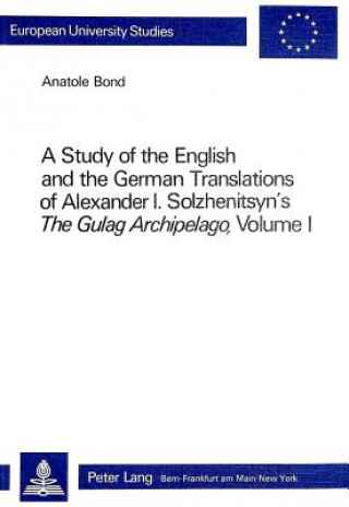 Study of the English and the German Translations of Alexander I. Solzhenitsyn's The Gulag Archipelago, Volume I