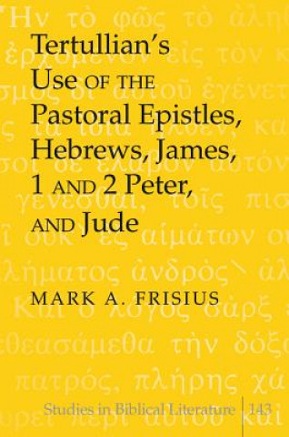 Tertullian's Use of the Pastoral Epistles, Hebrews, James, 1 and 2 Peter, and Jude