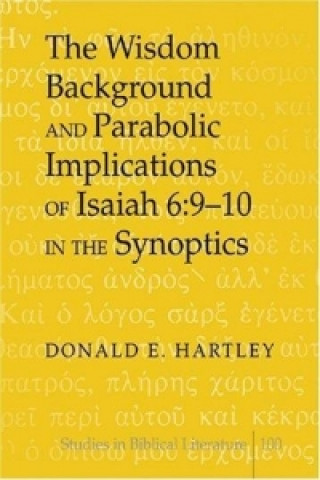 Wisdom Background and Parabolic Implications of Isaiah 6:9-10 in the Synoptics