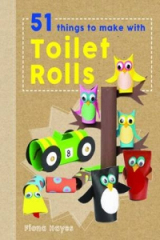 Crafty Makes: 51 Things to Do with Toilet Rolls