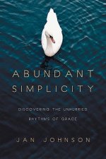 Abundant Simplicity - Discovering the Unhurried Rhythms of Grace