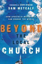 Beyond the Local Church - How Apostolic Movements Can Change the World