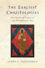 Earliest Christologies - Five Images of Christ in the Postapostolic Age