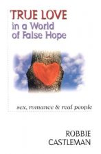 True Love in a World of False Hope - Sex, Romance Real People