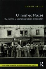 Unfinished Places: The Politics of (Re)making Cairo's Old Quarters