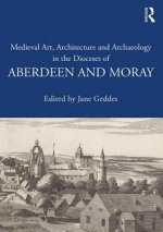 Medieval Art, Architecture and Archaeology in the Dioceses of Aberdeen and Moray