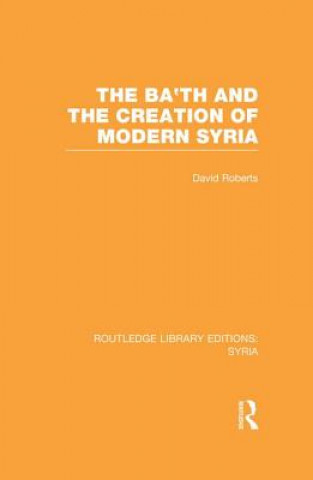 Ba'th and the Creation of Modern Syria (RLE Syria)