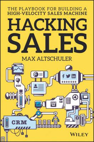 Hacking Sales - The Ultimate Playbook for Building a High Velocity Sales Machine (Max Altschuler)(Kemény kötésű)