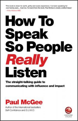 How to Speak so People Really Listen -The straight -talking guide to communicating with influence and  impact