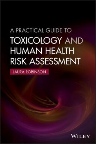 Practical Guide to Toxicology and Human Health Risk Assessment