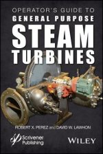 Operator's Guide to General Purpose Steam Turbines Turbines - An Overview of Operating Principles, Construction, Best Practices, and Troubleshooting