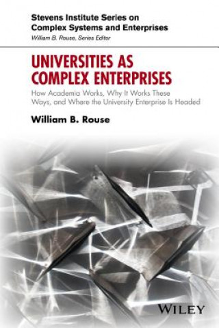 Universities as Complex Enterprises - How Academia Works, Why It Works These Ways, and Where the University Enterprise Is Headed