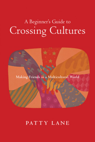 Beginner`s Guide to Crossing Cultures - Making Friends in a Multicultural World