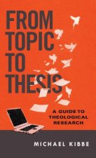 From Topic to Thesis - A Guide to Theological Research