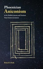 Phoenician Aniconism in Its Mediterranean and Ancient Near Eastern Contexts