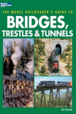 Model Railroader's Guide to Bridges, Trestles & Tunnels