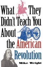 What They Didn't Teach You About the American Revolution