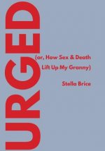 Urged (or, How Sex & Death Lift Up My Granny)