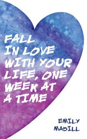 Fall In Love With Your Life, One Week at a Time