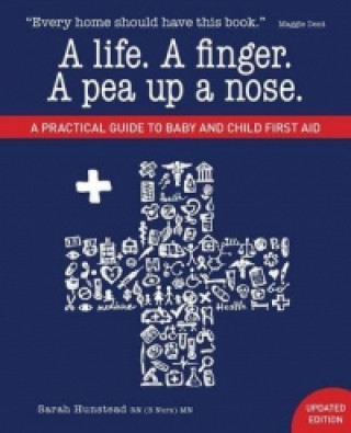 Life. a Finger. a Pea Up a Nose. a Practical Guide to Baby and Child First Aid