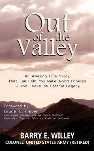 Out of the Valley An Amazing Life Story That Can Help You Make Good Choices... and Leave an Eternal Legacy