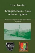 L'an Prochain... Nous Serons En Guerre - Souvenirs D'un Jeune Pharmacien Mobilise 1939-1945 (Edition Reliee)