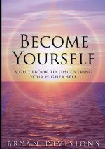 Become Yourself - A Guidebook to Discovering Your Higher Self