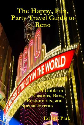 Happy, Fun, Party Travel Guide to Reno: A Guide to Casinos, Bars, Restaurants, and Special Events in Reno and Sparks