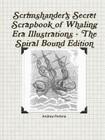 Scrimshander's Secret Scrapbook of Whaling Era Illustrations - the Spiral Bound Edition