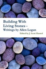 Building with Living Stones - Writings by Allen Logan